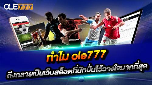 ทำไมโอเล่777 จึงเป็นเว็บตรงที่ดีที่สุด